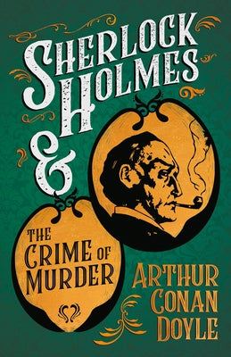 Sherlock Holmes and the Crime of Murder;A Collection of Short Mystery Stories - With Original Illustrations by Sidney Paget & Charles R. Macauley by Doyle, Arthur Conan