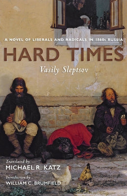 Hard Times: A Novel of Liberals and Radicals in 1860s Russia by Sleptsov, Vasily