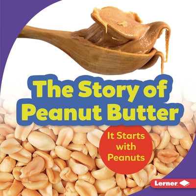 The Story of Peanut Butter: It Starts with Peanuts by Nelson, Robin