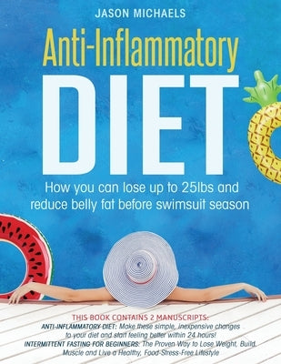 Anti-Inflammatory Diet: How You Can Lose Up to 25lbs and Reduce Belly Fat Before Swimsuit Season by Michaels, Jason