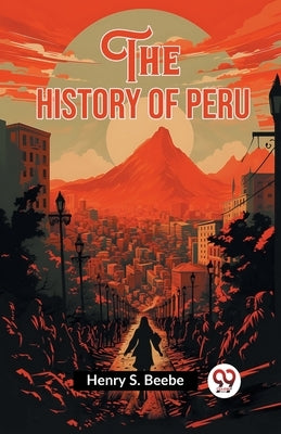 The History of Peru by Beebe, Henry S.