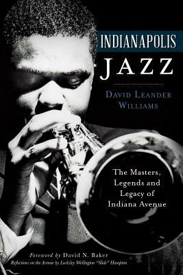 Indianapolis Jazz:: The Masters, Legends and Legacy of Indiana Avenue by Williams, David Leander