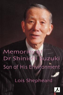 Memories of Dr Shinichi Suzuki: Son of His Environment by Shepheard, Lois