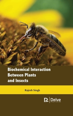 Biochemical Interaction Between Plants and Insects by Singh, Rajesh