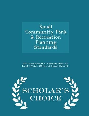 Small Community Park & Recreation Planning Standards - Scholar's Choice Edition by Rpi Consulting Inc