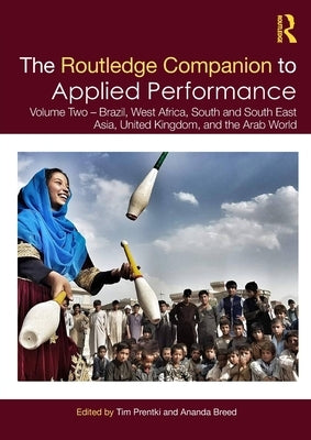 The Routledge Companion to Applied Performance: Volume Two - Brazil, West Africa, South and South East Asia, United Kingdom, and the Arab World by Prentki, Tim