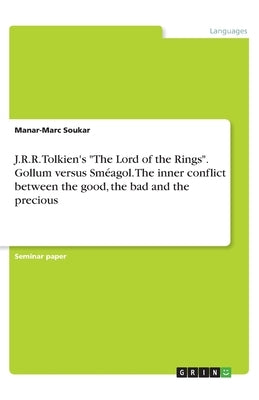 J.R.R. Tolkien's The Lord of the Rings. Gollum versus Sm饌gol. The inner conflict between the good, the bad and the precious by Soukar, Manar-Marc