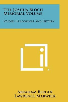 The Joshua Bloch Memorial Volume: Studies in Booklore and History by Berger, Abraham