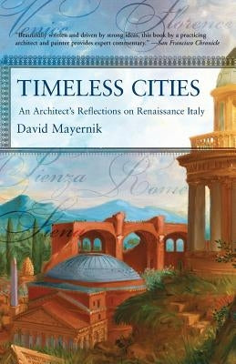 Timeless Cities: An Architect's Reflections on Renaissance Italy by Mayernik, David