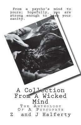 A Collection From A Wicked Mind: The Anthology Of A Psycopath by Halferty, J.