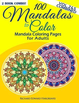 100 Mandalas To Color - Mandala Coloring Pages For Adults - Vol. 2 & 5 Combined: 2 Book Combo by Hargreaves, Richard Edward