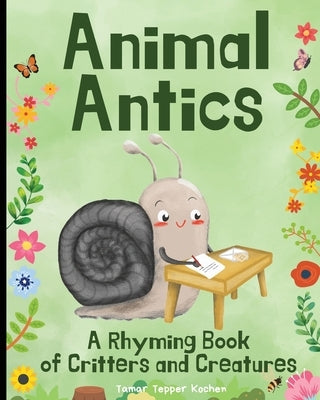 Animal Antics in the Garden: A Rhyming Book of Critters and Creatures: A Fun (and Funny!) Interactive Read Aloud Picture Book For Kids Ages 1 - 7 by Tepper Kochen, Tamar