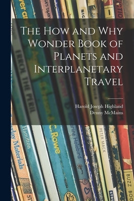 The How and Why Wonder Book of Planets and Interplanetary Travel by Highland, Harold Joseph