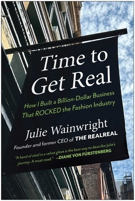 Time to Get Real: How I Built a Billion-Dollar Business That Rocked the Fashion Industry by Wainwright, Julie