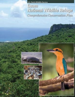 Guam National Wildlife Refuge: Comprehensive Conservation Plan by U S Fish & Wildlife Service