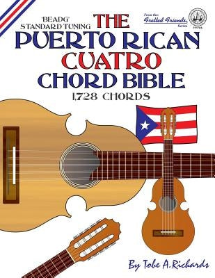 The Puerto Rican Cuatro Chord Bible: BEADG Standard Tuning 1,728 Chords by Richards, Tobe a.