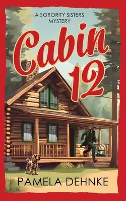 Cabin 12: A Sorority Sisters Mystery by Dehnke, Pamela