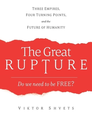 The Great Rupture: Three Empires, Four Turning Points, and the Future of Humanity by Shvets, Viktor