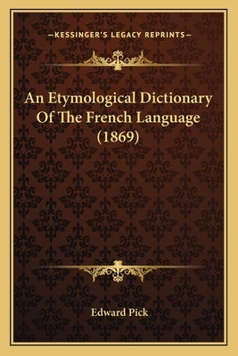 An Etymological Dictionary Of The French Language (1869) by Pick, Edward