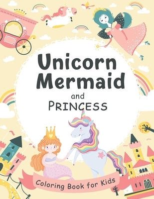 Unicorn, Mermaid and Princess Coloring Book for Kids: 50 Adorable Unicorns, Mermaid, Princess for Kids Ages 4-8 - A Great Gift For Kids by Nguyen, The