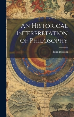 An Historical Interpretation of Philosophy by BASCOM, John