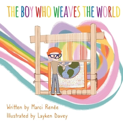 The Boy Who Weaves the World by Renée, Marci