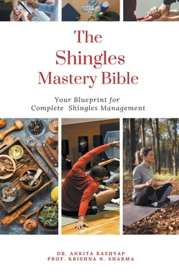 The Shingles Mastery Bible: Your Blueprint For Complete Shingles Management by Kashyap, Ankita