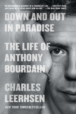 Down and Out in Paradise: The Life of Anthony Bourdain by Leerhsen, Charles