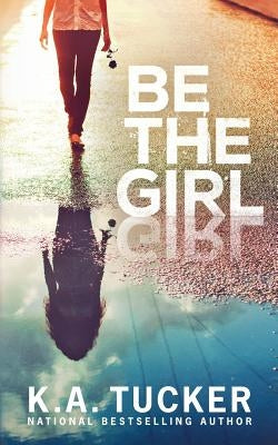 Be the Girl by Tucker, K. a.