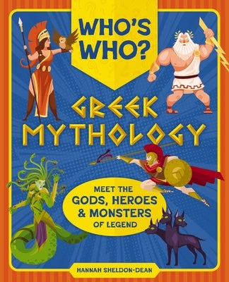 Who's Who: Greek Mythology: The Gods, Heroes and Monsters of Legend by Sheldon-Dean, Hannah