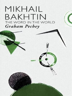 Mikhail Bakhtin: The Word in the World by Pechey, Graham