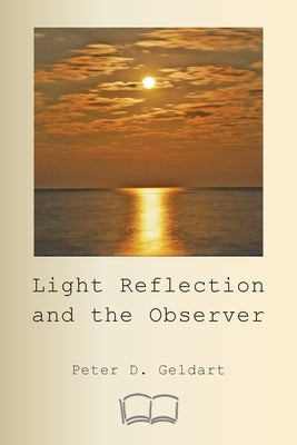 Light Reflection and the Observer by Geldart, Peter D.