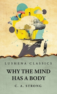 Why the Mind Has a Body by Charles Augustus Strong