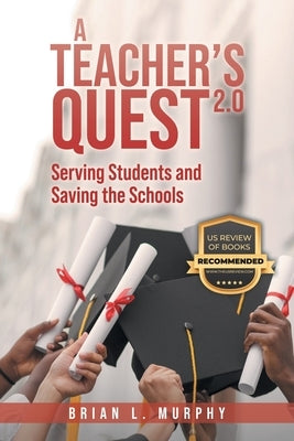 A Teacher's Quest 2.0: Serving Students and Saving the Schools by Murphy, Brian L.