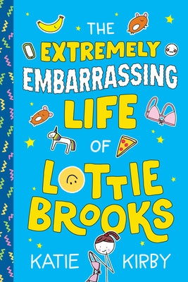 The Extremely Embarrassing Life of Lottie Brooks by Kirby, Katie