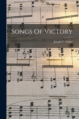 Songs Of Victory by C, Fisher Joseph