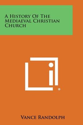 A History of the Mediaeval Christian Church by Randolph, Vance