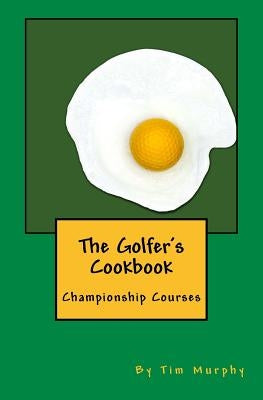 The Golfer's Cookbook: Championship Courses by Murphy, Tim