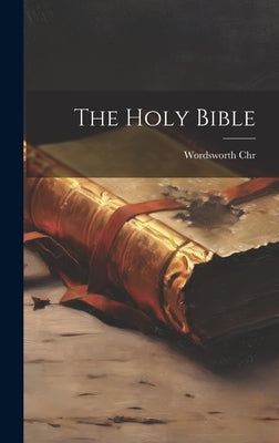 The Holy Bible by Chr, Wordsworth