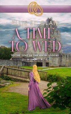 A Time to Wed: A Scottish Historical Time Travel Romance by St Clair, Ellie