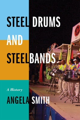 Steel Drums and Steelbands: A History by Smith, Angela