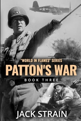 Patton's War: Book Three in The World in Flames series by Strain, Jack