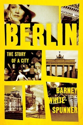 Berlin: The Story of a City by White-Spunner, Barney