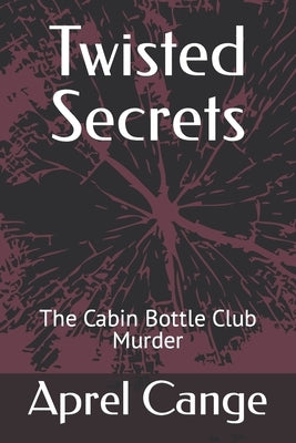 Twisted Secrets: The Cabin Bottle Club Murder by Cange, Aprel