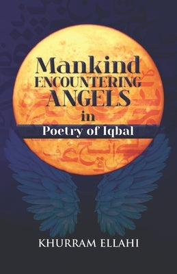 Mankind encountering Angels in Poetry of Iqbal by Ellahi, Khurram