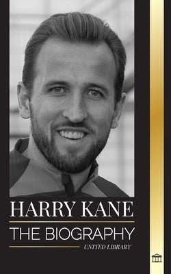 Harry Kane: The biography of England's Hero as professional footballer by Library, United