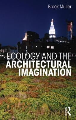 Ecology and the Architectural Imagination by Muller, Brook