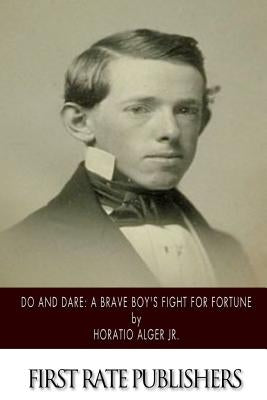 Do and Dare: A Brave Boy's Fight for Fortune by Alger, Horatio, Jr.