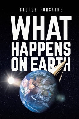 What Happens on Earth by Forsythe, George