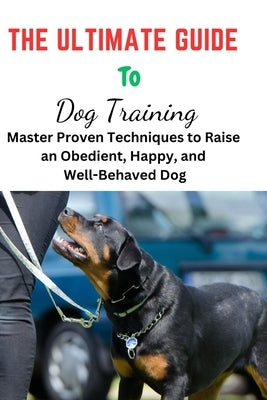 The Ultimate Guide To Dog Training: Ultimate Guide To Dog Training, puppy training, puppy trainer, puppy crate training, puppy toilet training, Dog Tr by Varney, Richard R.